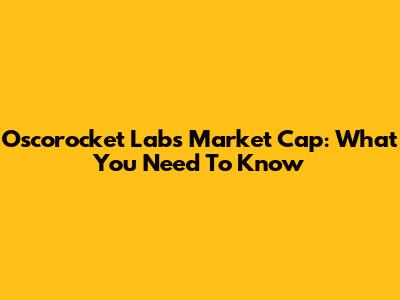Oscorocket Labs Market Cap: What You Need To Know