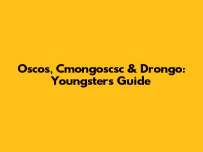 Oscos, Cmongoscsc & Drongo: Youngsters' Guide