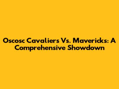 Oscosc Cavaliers Vs. Mavericks: A Comprehensive Showdown