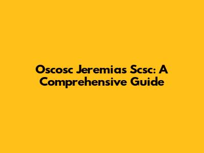 Oscosc Jeremias Scsc: A Comprehensive Guide