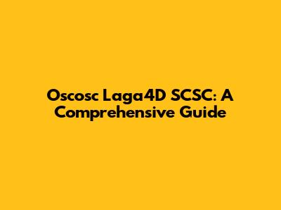 Oscosc Laga4D SCSC: A Comprehensive Guide