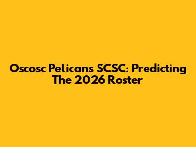 Oscosc Pelicans SCSC: Predicting The 2026 Roster