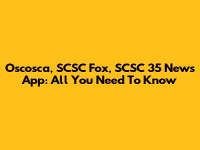 Oscosca, SCSC Fox, SCSC 35 News App: All You Need To Know