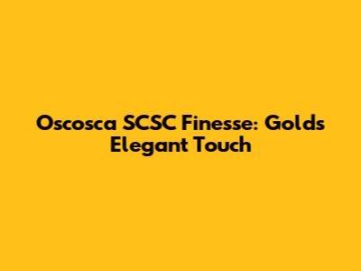 Oscosca SCSC Finesse: Gold's Elegant Touch