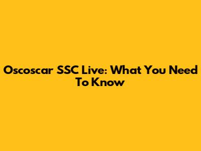 Oscoscar SSC Live: What You Need To Know