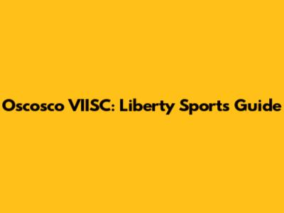 Oscosco VIISC: Liberty Sports Guide