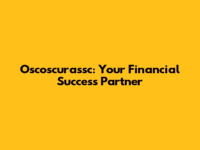 Oscoscurassc: Your Financial Success Partner