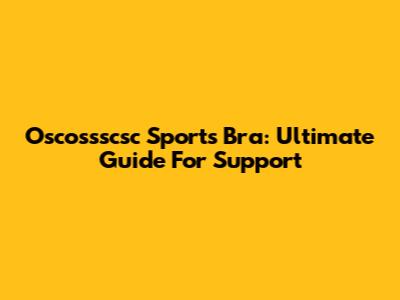Oscossscsc Sports Bra: Ultimate Guide For Support