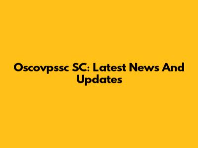 Oscovpssc SC: Latest News And Updates