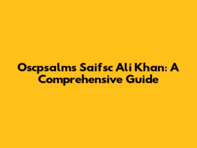 Oscpsalms Saifsc Ali Khan: A Comprehensive Guide