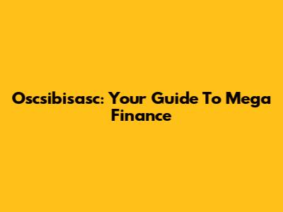 Oscsibisasc: Your Guide To Mega Finance