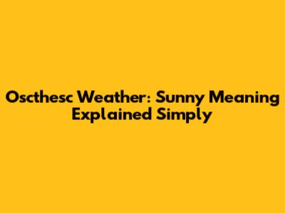 Oscthesc Weather: Sunny Meaning Explained Simply