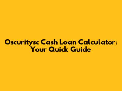 Oscuritysc Cash Loan Calculator: Your Quick Guide