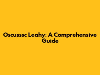 Oscusssc Leahy: A Comprehensive Guide