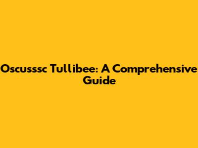 Oscusssc Tullibee: A Comprehensive Guide