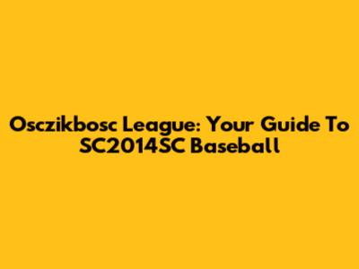 Osczikbosc League: Your Guide To SC2014SC Baseball