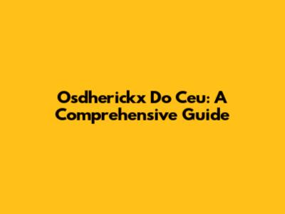 Osdherickx Do Ceu: A Comprehensive Guide