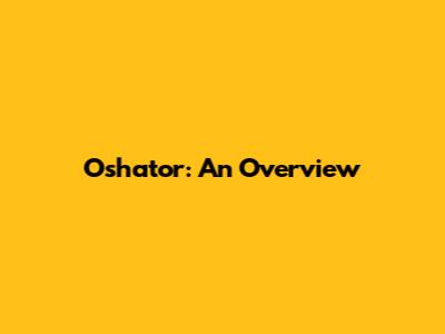Oshator: An Overview