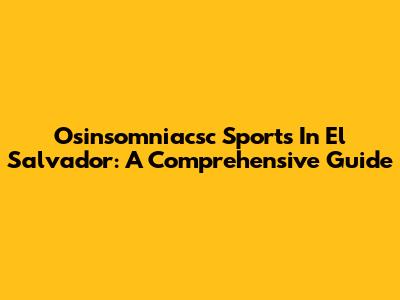 Osinsomniacsc Sports In El Salvador: A Comprehensive Guide