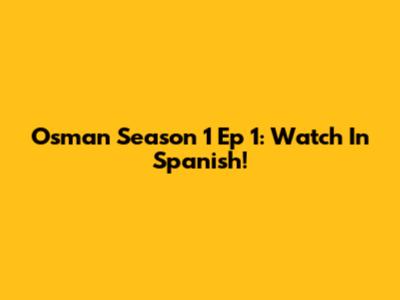 Osman Season 1 Ep 1: Watch In Spanish!