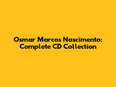 Osmar Marcos Nascimento: Complete CD Collection