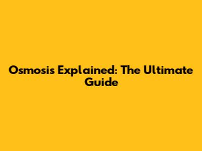 Osmosis Explained: The Ultimate Guide