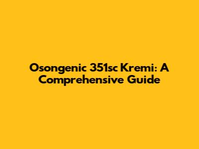 Osongenic 351sc Kremi: A Comprehensive Guide