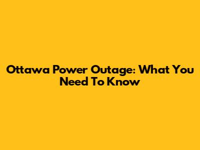 Ottawa Power Outage: What You Need To Know