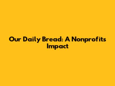 Our Daily Bread: A Nonprofit's Impact