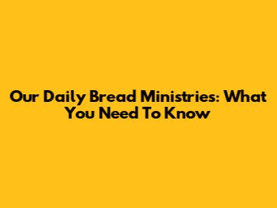 Our Daily Bread Ministries: What You Need To Know
