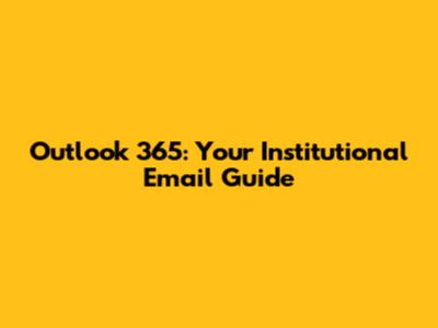 Outlook 365: Your Institutional Email Guide