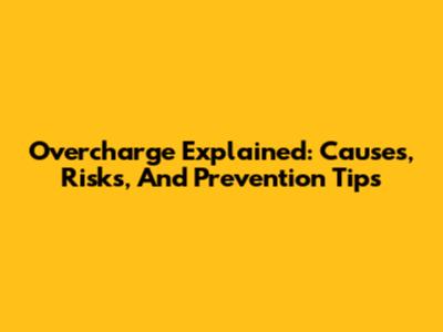 Overcharge Explained: Causes, Risks, And Prevention Tips