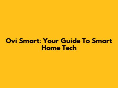 Ovi Smart: Your Guide To Smart Home Tech