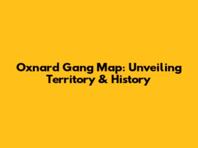 Oxnard Gang Map: Unveiling Territory & History