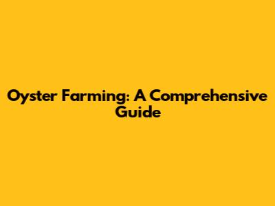 Oyster Farming: A Comprehensive Guide