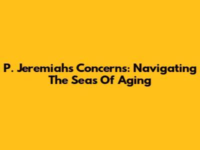 P. Jeremiah's Concerns: Navigating The Seas Of Aging