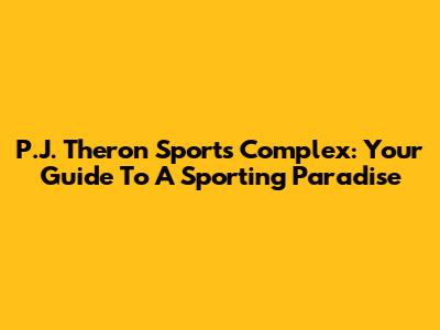 P.J. Theron Sports Complex: Your Guide To A Sporting Paradise