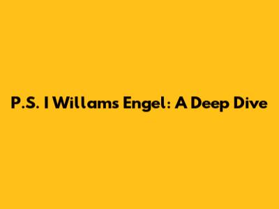 P.S. I Willams Engel: A Deep Dive