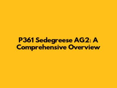 P361 Sedegreese AG2: A Comprehensive Overview