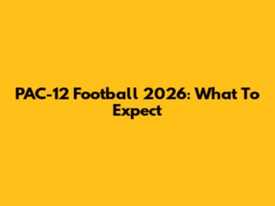 PAC-12 Football 2026: What To Expect