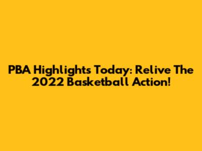PBA Highlights Today: Relive The 2022 Basketball Action!