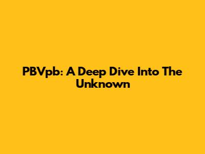 PBVpb: A Deep Dive Into The Unknown