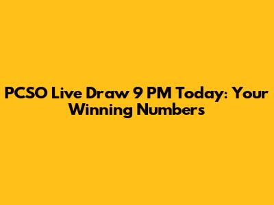 PCSO Live Draw 9 PM Today: Your Winning Numbers