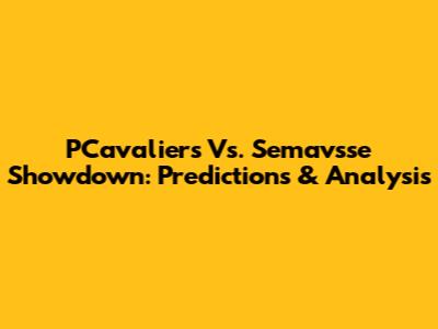PCavaliers Vs. Semavsse Showdown: Predictions & Analysis