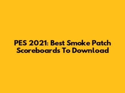 PES 2021: Best Smoke Patch Scoreboards To Download