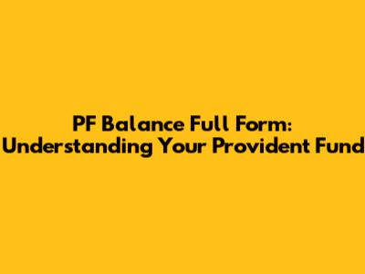 PF Balance Full Form: Understanding Your Provident Fund