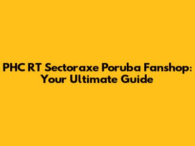 PHC RT Sectoraxe Poruba Fanshop: Your Ultimate Guide