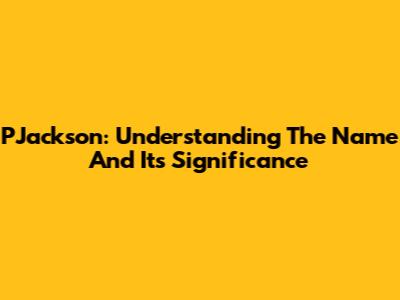PJackson: Understanding The Name And Its Significance