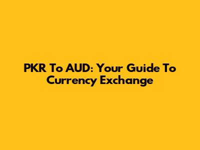 PKR To AUD: Your Guide To Currency Exchange