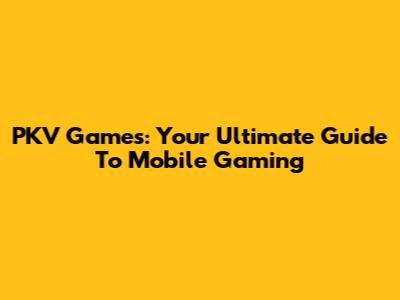 PKV Games: Your Ultimate Guide To Mobile Gaming